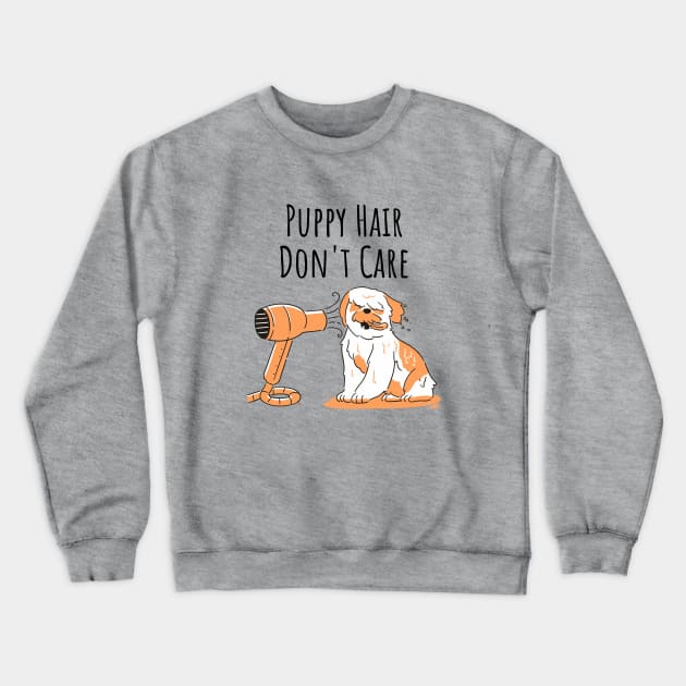 Puppy Hair Don't Care Crewneck Sweatshirt by KayBee Gift Shop